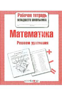 Рабочая тетрадь дошкольника. Математика. Решаем уравнения