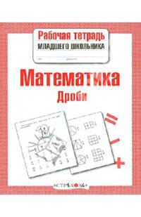 Математика. Дроби. Рабочая тетрадь младшего школьника