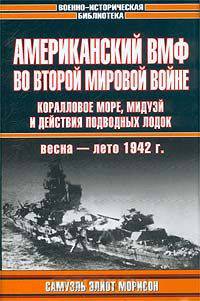 Американский ВМФ во Второй мировой войне. Коралловое море, Мидуэй и действия подводных лодок, весна-лето 1942 г.