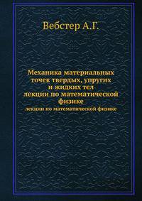 Механика материальных точек твердых, упругих и жидких тел. Лекции по математической физике