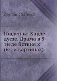 Гордец ы: Харде дусзе. Драма в 5-ти де йствия х (6-ти картинах)