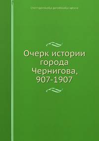 Очерк истории города Чернигова, 907-1907