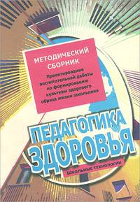 Педагогика здоровья. Проектирование воспитательной работы по формированию культуры здорового образа жизни школьника. Методический сборник