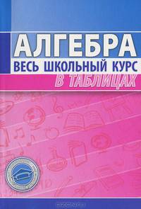 Алгебра.Весь школьный курс в таблицах. (3-е изд.)