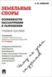 Земельные споры: особенности рассмотрения и разрешения. Чему не учат студентов.Уч.пос-М.:Проспект,2014. /=159430/