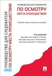 Руководство для следователя по осмотру места происшествия.Учебно-практическое пособие.-М.:Проспект,2014.