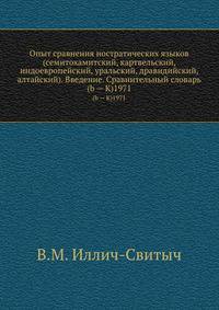 Опыт сравнения ностратических языков (семитохамитский, картвельский, индоевропейский, уральский, дравидийский, алтайский). Введение. Сравнительный словарь