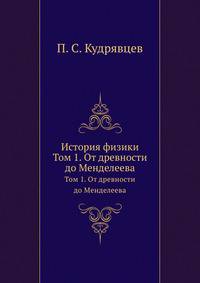 История физики. Том 1. От древности до Менделеева