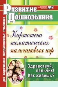 Картотека тематических пальчиковых игр. Здравствуй, пальчик! Как живешь? Соответствует ФГТ и ФГОС