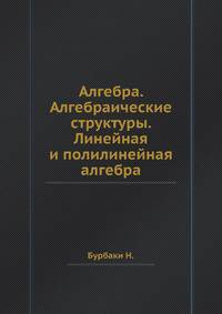 Алгебра. Алгебраические структуры. Линейная и полилинейная алгебра.