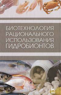 Биотехнология рационального использования гидробионтов. Учебник, 1-е изд.