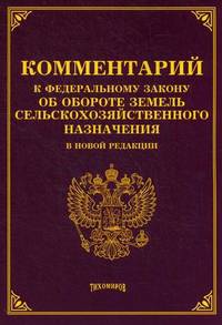 Комментарии к Федеральному Закону "Об обороте земель сельскохозяйственного назначения" (в новой редакции)