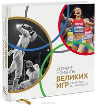 Великие моменты великих Игр. С 1896 года до наших дней