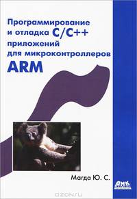 Программирование и отладка С/С++ приложений для микроконтроллеров ARM / Ю.С. Магда. - ил.