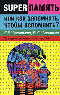 Суперпамять, или Как запомнить, чтобы вспомнить? Экзамены и карьера без проблем