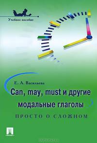 Can, may, must и другие модальные глаголы: просто о сложном.Уч.пос.-М.:Проспект,2014.