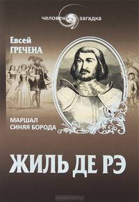 Жиль Де Рэ. Маршал Синяя Борода / Е. Гречена. - (Человек-загадка).