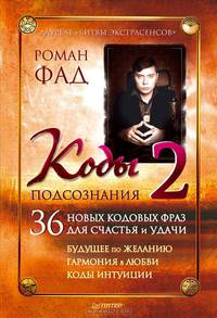 Коды подсознания 2. 36 новых кодовых фраз для счастья и удачи