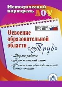 Освоение дошкольниками трудовой деятельности: формы работы, практический опыт, конспекты образовательной деятельности