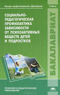 Социально-педагогическая профилактика зависимости от психоактивных веществ детей и подростков. Учебник для студентов учреждений высшего профессионального образования. Гриф УМО вузов России
