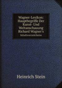 Wagner-Lexikon: Hauptbegriffe Der Kunst- Und Weltanschauung Richard Wagner`s. Inhaltsverzeichniss