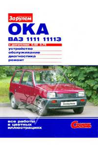 "Ока" ВАЗ-1111, -11113 с двигателями 0,65; 0,75. Устройство, обслуживание, диагностика, ремонт