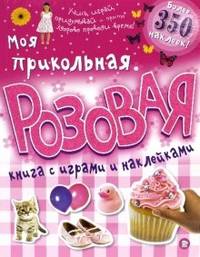 Моя прикольная розовая книга с играми и наклейками / Пер. с англ. У. Сапцина. - ил.