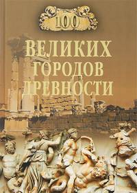 Сто великих городов древности / Авт.-сост. Н.Н. Непомнящий. - (100 великих).