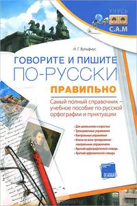 Говорите и пишите по-русски правильно. Самый полный справочник. Учебное пособие по русской орфографии и пунктуации для школьников и взрослых