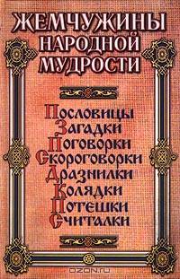 Жемчужины народной мудрости. Пословицы. Загадки. Поговорки. Скороговорки. Дразнилки. Колядки. Потешки. Считалки