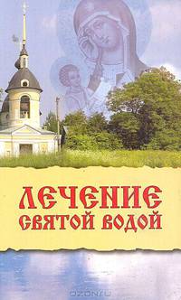 Лечение святой водой. Святыня животворящая и исцеляющая