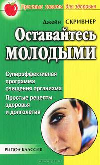 Оставайтесь молодыми. Суперэффективная программа очищения организма. Простые рецепты здоровья и долголетия