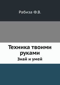 Техника твоими руками. Знай и умей