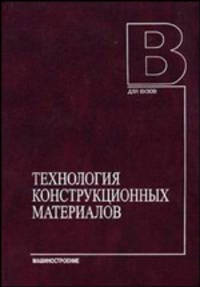 Технология конструкционных материалов: Учебник для студентов машиностроительных специальностей вузов - 6-е изд., испр. и доп.