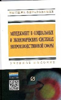 Менеджмент в социальных и экономических системах непроизводственной сферы: Учебное пособие / С.Д. Резник; Под общ. ред. проф. д.э.н. С.Д. Резник; Под общ. ред. к.э.н. доцент Э.В. К