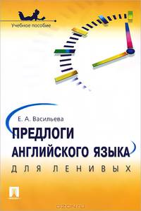 Предлоги английского языка для ленивых.Уч.пос.-М.:Проспект,2014. /=153494/