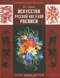 Искусство русской кистевой росписи: учебное пособие для студентов высших учебных заведений, обучающихся по специальности 'Изобразительное искусство' - 050602.65(030800)