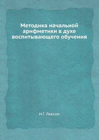 Методика начальной арифметики в духе воспитывающего обучения.