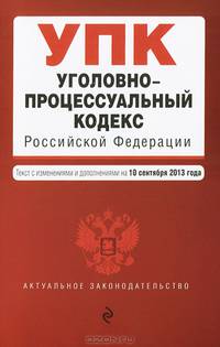 Уголовно-процессуальный кодекс Российской Федерации. Текст с изменениями и дополнениями на 10 сентября 2013 года