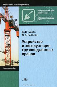 Устройство и эксплуатация грузоподъемных кранов. Учебное пособие для начального профессионального образования