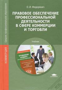 Правовое обеспечение профессиональной деятельности в сфере коммерции и торговли: Учебник. Федорянич О. И