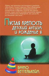 Пустая крепость. Детский аутизм и рождение Я. 2-е изд