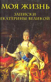 Моя жизнь: Записки Екатерины Великой