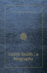 Gerrit Smith ; a biography
