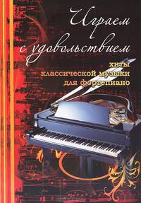 Играем с удовольствием. Хиты классической музыки для фортепиано - 2 изд.