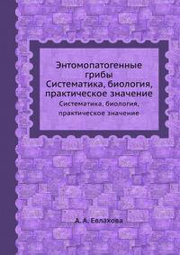 Энтомопатогенные грибы. Систематика, биология, практическое значение