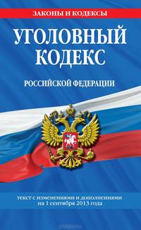 Уголовный кодекс Российской Федерации. Текст с изменениями и дополнениями на 1 сентября 2013 года