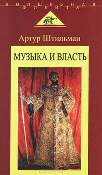 Музыка и власть / А. Штильман. - ил. - (Волшебная флейта).
