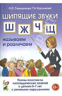 ШИПЯЩИЕ ЗВУКИ Ш,Ж,Ч,Щ НАЗЫВАЕМ И РАЗЛИЧАЕМ. Планы-конспекты логопедических занятий с детьми 5-7 лет с речевыми нарушениями. А5