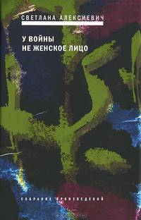 У войны не женское лицо. / С.А. Алексиевич. - (Собрание произведений).